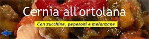 Cernia all'ortolana - Con zucchine, peperoni e melanzane